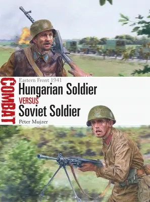 Magyar katona kontra szovjet katona: Keleti Front 1941 - Hungarian Soldier Vs Soviet Soldier: Eastern Front 1941