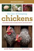 A tyúktartás öröme: A végső útmutató a szórakoztató és nyereséges baromfitenyésztéshez - The Joy of Keeping Chickens: The Ultimate Guide to Raising Poultry for Fun or Profit