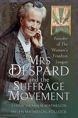 Despard asszony és a választójogi mozgalom: A Női Szabadság Liga alapítója - Mrs Despard and the Suffrage Movement: Founder of the Women's Freedom League