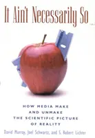 It Ain't Necessarily So: Hogyan alkotja és rontja a média a valóság tudományos képét - It Ain't Necessarily So: How Media Make and Unmake the Scientific Picture of Reality