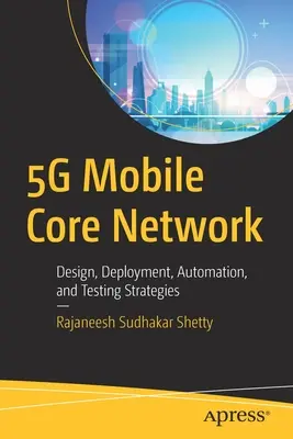 5g Mobile Core Network: Tervezési, telepítési, automatizálási és tesztelési stratégiák - 5g Mobile Core Network: Design, Deployment, Automation, and Testing Strategies