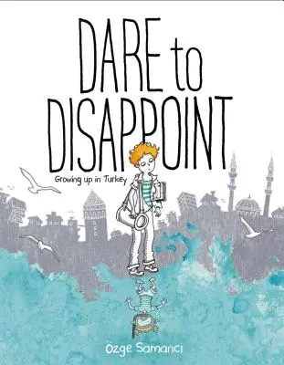 Merj csalódni! Felnőni Törökországban - Dare to Disappoint: Growing Up in Turkey