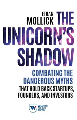 Az egyszarvú árnyéka: A startupokat, alapítókat és befektetőket visszatartó veszélyes mítoszok elleni küzdelem - The Unicorn's Shadow: Combating the Dangerous Myths That Hold Back Startups, Founders, and Investors