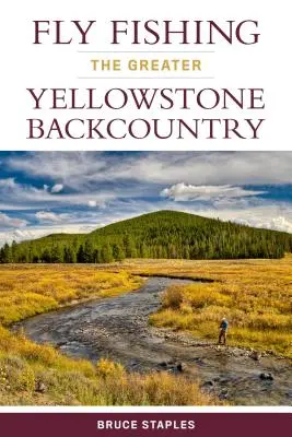 Fly Fishing the Greater Yellowstone Backcountry (A Yellowstone hátsó vidéke) - Fly Fishing the Greater Yellowstone Backcountry