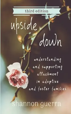 Upside Down: A kötődés megértése és támogatása örökbefogadó és nevelőszülői családokban - Upside Down: Understanding and Supporting Attachment in Adoptive and Foster Families