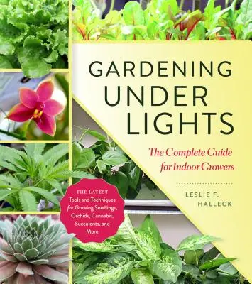 Kertészkedés fények alatt: A teljes útmutató beltéri termesztők számára - Gardening Under Lights: The Complete Guide for Indoor Growers