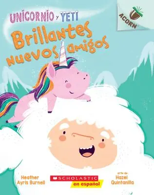 Unicornio Yeti 1: Brillantes Nuevos Amigos (Szikrázó új barátok), 1: Un Libro de la Serie Acorn - Unicornio Y Yeti 1: Brillantes Nuevos Amigos (Sparkly New Friends), 1: Un Libro de la Serie Acorn