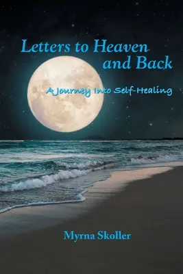 Levelek a mennybe és vissza: Utazás az öngyógyítás felé - Letters to Heaven and Back: A Journey Into Self-Healing