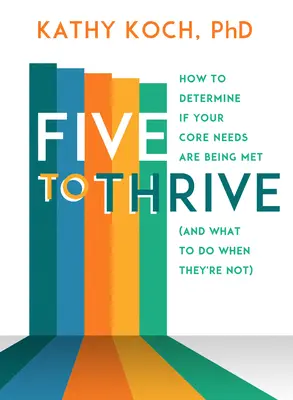 Ötöt, hogy gyarapodjon: Hogyan állapítsuk meg, hogy alapvető szükségleteinket kielégítjük-e (és mit tegyünk, ha nem) - Five to Thrive: How to Determine If Your Core Needs Are Being Met (and What to Do When They're Not)