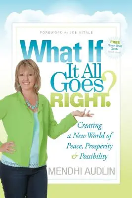 Mi van, ha minden jól megy? A béke, a jólét és a lehetőségek új világának megteremtése - What If It All Goes Right?: Creating a New World of Peace, Prosperity & Possibility