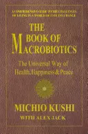 A makrobiotika könyve: Az egészség, a boldogság és a béke egyetemes útja - The Book of Macrobiotics: The Universal Way of Health, Happiness, and Peace