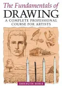 A rajzolás alapjai - Teljes körű szakmai tanfolyam művészek számára - Fundamentals of Drawing - A Complete Professional Course for Artists