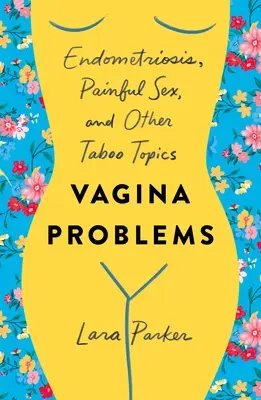Vagina Problems: Endometriózis, fájdalmas szex és más tabutémák - Vagina Problems: Endometriosis, Painful Sex, and Other Taboo Topics