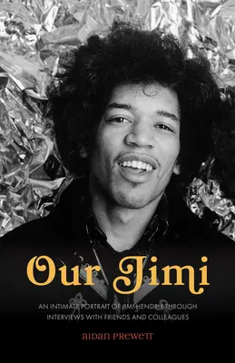 A mi Jimink: Jimi Hendrix intim portréja barátaival és kollégáival készített interjúk alapján - Our Jimi: An Intimate Portrait of Jimi Hendrix through Interviews with Friends and Colleagues