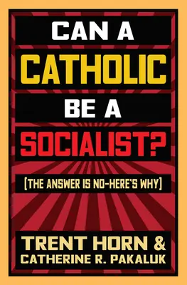 Lehet-e egy katolikus szocialista?: A válasz nem - itt van miért - Can a Catholic Be a Socialist?: The Answer Is No - Here's Why