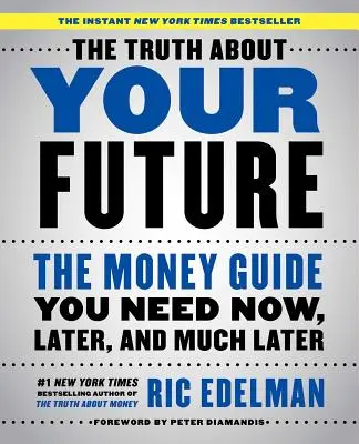 Az igazság a jövődről: A pénzügyi útmutató, amire most, később és sokkal később is szükséged van - The Truth about Your Future: The Money Guide You Need Now, Later, and Much Later