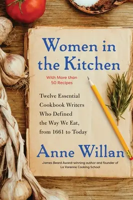 Nők a konyhában: Tizenkét alapvető szakácskönyvíró, akik 1661-től napjainkig meghatározták az étkezési szokásainkat. - Women in the Kitchen: Twelve Essential Cookbook Writers Who Defined the Way We Eat, from 1661 to Today