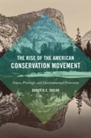 Az amerikai természetvédelmi mozgalom felemelkedése: Hatalom, kiváltságok és környezetvédelem - The Rise of the American Conservation Movement: Power, Privilege, and Environmental Protection