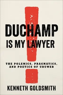 Duchamp az ügyvédem: Az Ubuweb polemikája, pragmatikája és poétikája - Duchamp Is My Lawyer: The Polemics, Pragmatics, and Poetics of Ubuweb