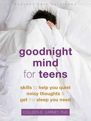 Jó éjt elme tizenéveseknek: Skills to Help You Quiet Noisy Thoughts and Get the Sleep You Need (Készségek, amelyek segítenek lecsendesíteni a zajos gondolatokat és elaludni) - Goodnight Mind for Teens: Skills to Help You Quiet Noisy Thoughts and Get the Sleep You Need