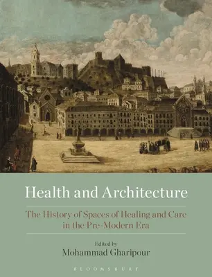 Egészség és építészet: A gyógyítás és gondozás tereinek története a modern kor előtti korszakban - Health and Architecture: The History of Spaces of Healing and Care in the Pre-Modern Era