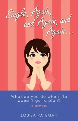 Egyedülálló, újra, és újra, és újra ...: Mit csinálsz, ha az élet nem a terv szerint alakul? - Single, Again, and Again, and Again ...: What Do You Do When Life Doesn't Go to Plan?