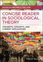 Concise Reader in Sociological Theory: Theoristák, fogalmak és aktuális alkalmazások - Concise Reader in Sociological Theory: Theorists, Concepts, and Current Applications