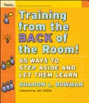 Képzés a terem hátsó részéből!: 65 mód arra, hogy félreállj, és hagyd őket tanulni - Training from the Back of the Room!: 65 Ways to Step Aside and Let Them Learn