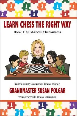 Tanulj sakkozni helyesen: 1. könyv: A kötelező sakk-mattok - Learn Chess the Right Way: Book 1: Must-Know Checkmates