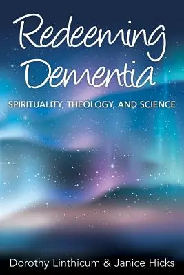 A demencia megváltása: Spiritualitás, teológia és tudomány - Redeeming Dementia: Spirituality, Theology, and Science