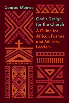 Isten terve az egyház számára: A Guide for African Pastors and Ministry Leaders (Útmutató afrikai lelkipásztorok és szolgálati vezetők számára) - God's Design for the Church: A Guide for African Pastors and Ministry Leaders