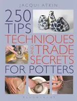 250 tipp, technika és kereskedelmi titok fazekasoknak - 250 Tips, Techniques and Trade Secrets for Potters