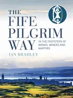 A fifei zarándokút: szerzetesek, bányászok és mártírok nyomában - The Fife Pilgrim Way: In the Footsteps of Monks, Miners and Martyrs