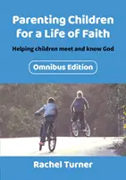 Gyermekek nevelése a hitéletre: Segítünk a gyermekeknek találkozni és megismerni Istent - Parenting Children for a Life of Faith: Helping children meet and know God