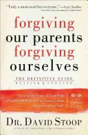 Megbocsátani a szüleinknek, megbocsátani önmagunknak: A végleges útmutató - Forgiving Our Parents, Forgiving Ourselves: The Definitive Guide