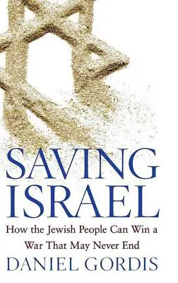 Izrael megmentése: Hogyan nyerheti meg a zsidó nép a háborút, amelynek talán soha nem lesz vége? - Saving Israel: How the Jewish People Can Win a War That May Never End