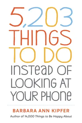 5,203 dolog, amit a telefonod nézegetése helyett csinálhatsz - 5,203 Things to Do Instead of Looking at Your Phone