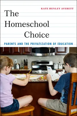 A házitanulói választás: A szülők és az oktatás privatizációja - The Homeschool Choice: Parents and the Privatization of Education