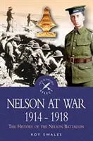 Nelson a háborúban 1914-1918: A Nelson zászlóalj története - Nelson at War 1914-1918: The History of the Nelson Battalion
