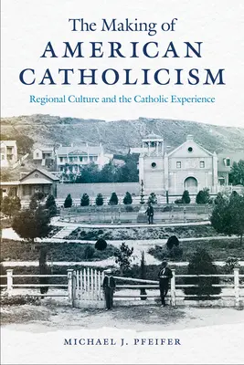 Az amerikai katolicizmus kialakulása: A regionális kultúra és a katolikus tapasztalat - The Making of American Catholicism: Regional Culture and the Catholic Experience