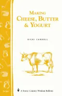 Sajt, vaj és joghurt készítése: Storey Country Wisdom Bulletin A-57. - Making Cheese, Butter & Yogurt: Storey Country Wisdom Bulletin A-57