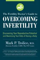 A termékenységi orvos útmutatója a meddőség leküzdéséhez: A reprodukciós potenciál felfedezése és a gyermekvállalás esélyeinek maximalizálása - The Fertility Doctor's Guide to Overcoming Infertility: Discovering Your Reproductive Potential and Maximizing Your Odds of Having a Baby