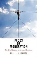 A mértékletesség arcai: Az egyensúly művészete a szélsőségek korában - Faces of Moderation: The Art of Balance in an Age of Extremes