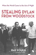 Bob Dylan ellopása Woodstockból: Amikor a világ eljött a Wight-szigetre. Volume 1 - Stealing Bob Dylan from Woodstock: When the World Came to the Isle of Wight. Volume 1