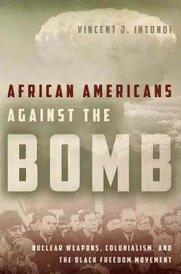 Afrikai amerikaiak a bomba ellen: Atomfegyverek, gyarmatosítás és a fekete szabadságmozgalom - African Americans Against the Bomb: Nuclear Weapons, Colonialism, and the Black Freedom Movement