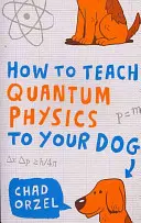 Hogyan tanítsuk meg a kvantumfizikát a kutyánknak? - How to Teach Quantum Physics to Your Dog