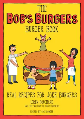 A Bob's Burgers Burger Book: Igazi receptek a viccburgerekhez - The Bob's Burgers Burger Book: Real Recipes for Joke Burgers