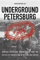 Underground Petersburg: Radikális populizmus, városi tér és a felforgatás taktikája a reformkori Oroszországban - Underground Petersburg: Radical Populism, Urban Space, and the Tactics of Subversion in Reform-Era Russia