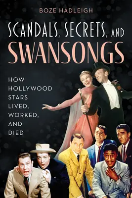 Botrányok, titkok és hattyúdalok: Hogyan éltek, dolgoztak és haltak meg hollywoodi sztárok - Scandals, Secrets and Swansongs: How Hollywood Stars Lived, Worked, and Died