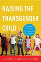 A transznemű gyermek nevelése: Teljes körű útmutató szülők, családok és gondozók számára - Raising the Transgender Child: A Complete Guide for Parents, Families, and Caregivers